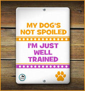 MY DOG'S NOT SPOILED I'M JUST WELL TRAINED PET SIGN - Aw Paws