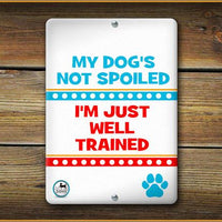 MY DOG'S NOT SPOILED I'M JUST WELL TRAINED PET SIGN - Aw Paws